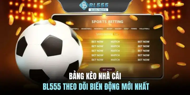 Bảng kèo nhà cái BL555 theo dõi biến động mới nhất
