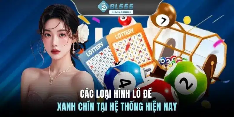 Các loại hình lô đề xanh chín tại hệ thống hiện nay