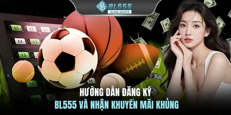 Hướng dẫn đăng ký BL555 và nhận khuyến mãi khủng