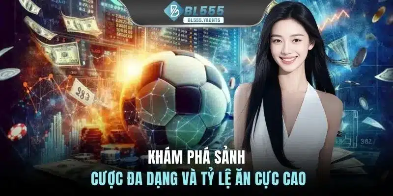 Khám phá sảnh cược đa dạng và tỷ lệ ăn cực cao