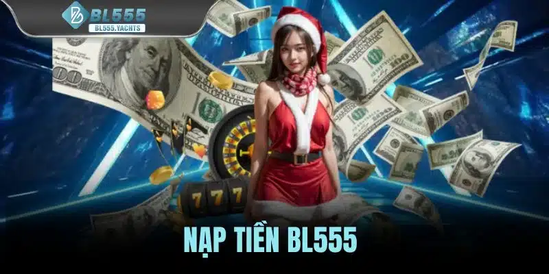 Nạp Tiền BL555 - Hướng Dẫn Giao Dịch An Toàn Qua 3 Cách