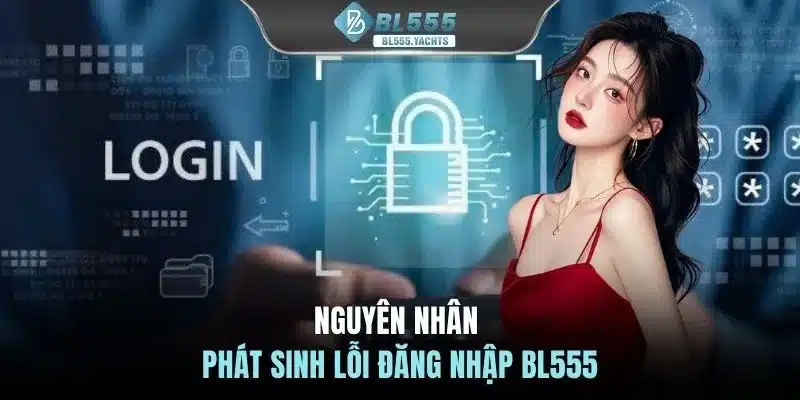 Nguyên nhân phát sinh lỗi đăng nhập BL555
