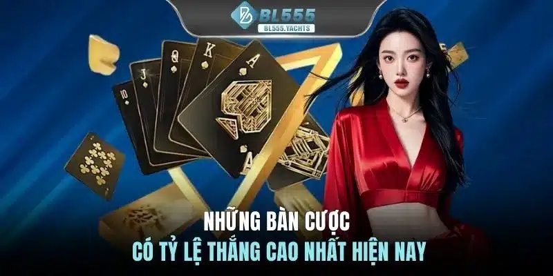 Những bàn cược có tỷ lệ thắng cao nhất hiện nay