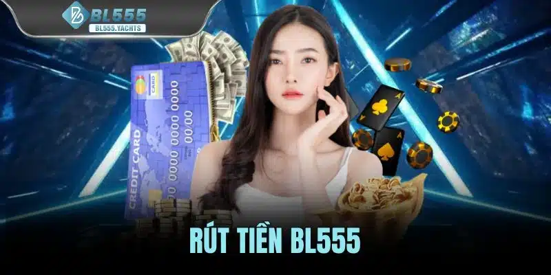 Rút Tiền BL555 - Hướng Dẫn Nhận Thưởng Nhanh Trong 5 Phút
