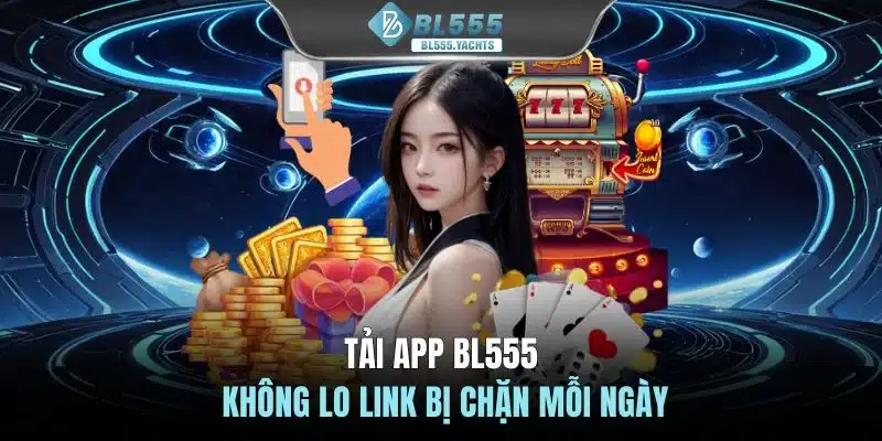 Tải app BL555 không lo link bị chặn mỗi ngày