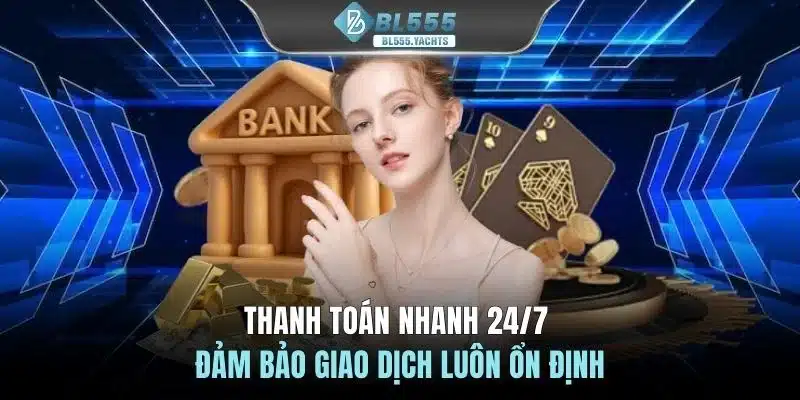 Thanh toán nhanh 24/7 đảm bảo giao dịch luôn ổn định