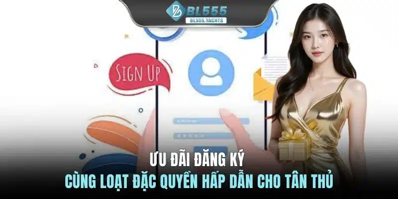 Ưu đãi đăng ký cùng loạt đặc quyền hấp dẫn cho tân thủ